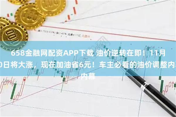 658金融网配资APP下载 油价逆转在即！11月10日将大涨，现在加油省6元！车主必看的油价调整内幕
