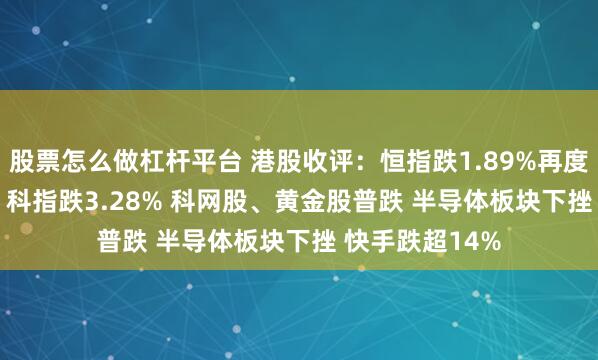 股票怎么做杠杆平台 港股收评：恒指跌1.89%再度失守25000点 科指跌3.28% 科网股、黄金股普跌 半导体板块下挫 快手跌超14%